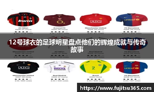 12号球衣的足球明星盘点他们的辉煌成就与传奇故事